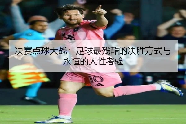 决赛点球大战：足球最残酷的决胜方式与永恒的人性考验